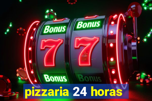 pizzaria 24 horas